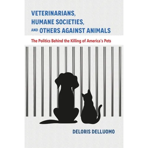 Veterinarians, Humane Societies, and Others Against Animals: The Politics Behind the Killing of America's Pets