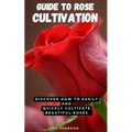 Guide to Rose Cultivation: Discover how to easily and quickly grow beautiful roses