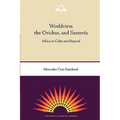 Worldview, the Orichas, and Santería: Africa to Cuba and Beyond
