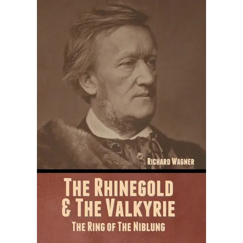 The Rhinegold & The Valkyrie: The Ring of The Niblung (Without Illustrations)