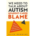 We Need to Talk about Autism and Parent-Carer Blame: How and Why Parents Face Blame, and What We Can All Do about It