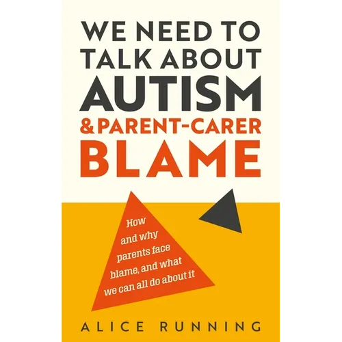 We Need to Talk about Autism and Parent-Carer Blame: How and Why Parents Face Blame, and What We Can All Do about It