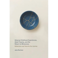 Adverse Childhood Experiences, Adult Trauma, and the Return to Wholeness: Reflections and Tools for the Journey