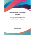 Human Life Its Philosophy and Laws: An Exposition of the Principles and Practices of Orthopathy