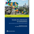 Estudio de la Urbanizacion En Centroamerica: Oportunidades de Una Centroamerica Urbana