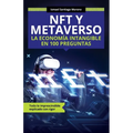 NFT y METAVERSO. La economía intangible en 100 preguntas: Todo lo imprescindible explicado con rigor