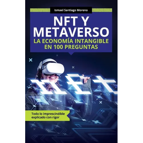 NFT y METAVERSO. La economía intangible en 100 preguntas: Todo lo imprescindible explicado con rigor