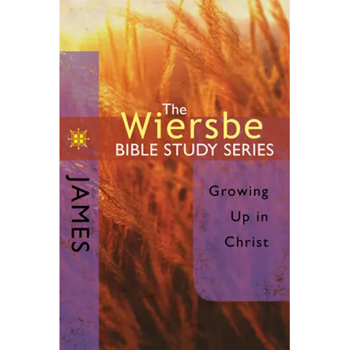 The Wiersbe Bible Study Series: James: Growing Up in Christ