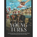 The Young Turks: The History and Legacy of the Political Movement that Attempted to Reform the Ottoman Empire Before Its Collapse