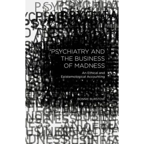 Psychiatry and the Business of Madness: An Ethical and Epistemological Accounting