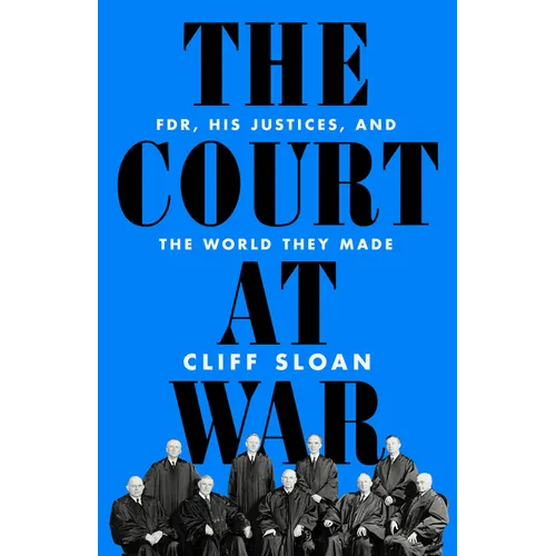 The Court at War: Fdr, His Justices, and the World They Made