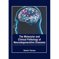The Molecular and Clinical Pathology of Neurodegenerative Diseases