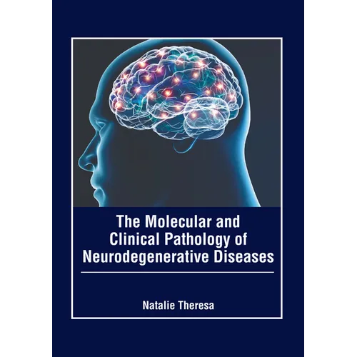 The Molecular and Clinical Pathology of Neurodegenerative Diseases