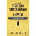La Ley de Atracción, Autoconfianza & Empatía: Descubre Cómo Superar la Ansiedad Social, Controla tus Emociones y Logra una Completa Sanación Emocional