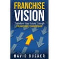 Franchise Vision: Transform Your Future Through Franchise Ownership