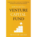 How To Set Up A Venture Capital Fund: A Quick Start Guide to Launching Your VC Fund Right Now and Preparing for Institutional Scale and Success
