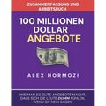 Zusammenfassung und Arbeitsbuch zu "100 Millionen Dollar Angebote": Wie man so gute Angebote macht, dass sich die Leute dumm fühlen, wenn sie Ne