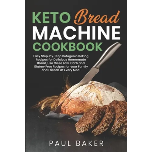 Keto Bread Machine Cookbook: Easy Step-by-Step Ketogenic Baking Recipes for Homemade Bread, Delicious Low-Carb and Gluten-Free Recipes