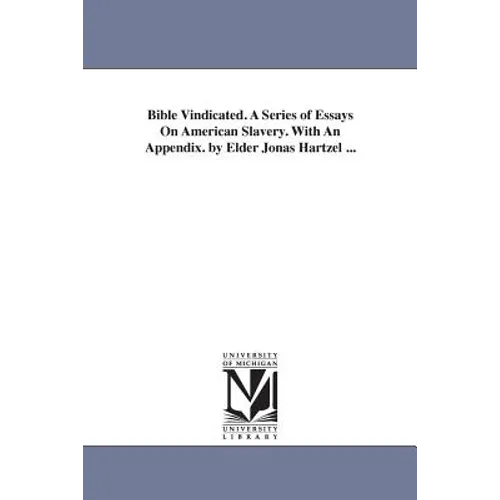 Bible Vindicated. A Series of Essays On American Slavery. With An Appendix. by Elder Jonas Hartzel ...