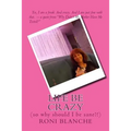 Life Be Crazy (so why should I be sane?!)
