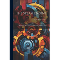 The Steam Engine: A Treatise On Steam Engines and Boilers ...: Above 1300 Figures in the Text and a Series of Folding Plates Drawn to Scales; Volume 3