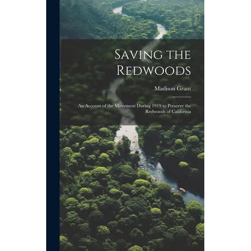 Saving the Redwoods; an Account of the Movement During 1919 to Preserve the Redwoods of California - Hardcover