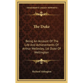The Duke: Being An Account Of The Life And Achievements Of Arthur Wellesley, 1st Duke Of Wellington