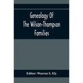 Genealogy Of The Wilson-Thompson Families; Being An Account Of The Descendants Of John Wilson, Of County Antrim, Ireland, Whose Two Sons, John And Wil