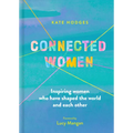 Connected Women: Inspiring Women Who Have Shaped the World and Each Other