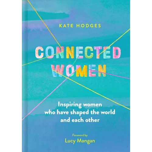 Connected Women: Inspiring Women Who Have Shaped the World and Each Other