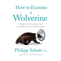 How to Examine a Wolverine: More Tales from the Accidental Veterinarian