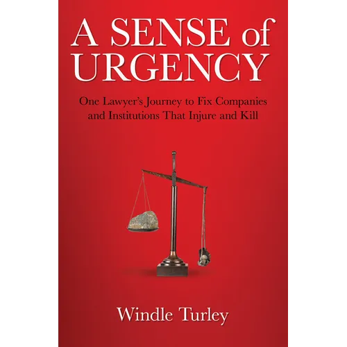 A Sense of Urgency: One Lawyer's Journey to Fix Companies and Institutions That Injure and Kill