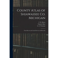 County Atlas of Shiawassee Co. Michigan: From Recent and Actual Surveys and Records