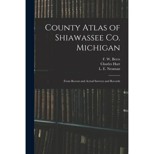 County Atlas of Shiawassee Co. Michigan: From Recent and Actual Surveys and Records