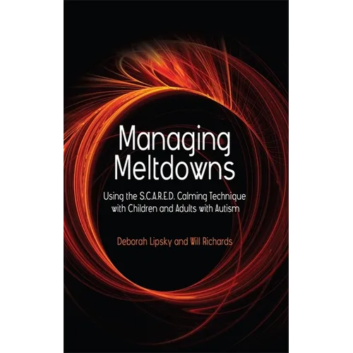 Managing Meltdowns: Using the S.C.A.R.E.D. Calming Technique with Children and Adults with Autism