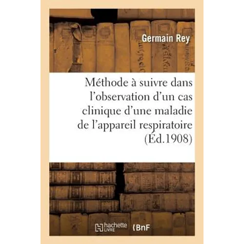 Méthode À Suivre Dans l'Observation d'Un Cas Clinique d'Une Maladie de l'Appareil Respiratoire