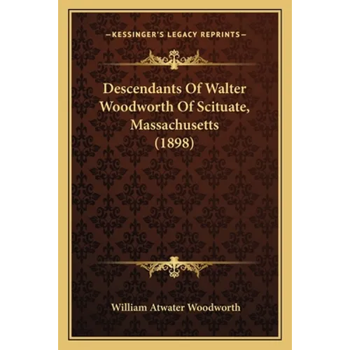 Descendants Of Walter Woodworth Of Scituate, Massachusetts (1898)