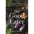 The Good Eater: A Vegan's Search for the Future of Food