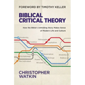 Biblical Critical Theory: How the Bible's Unfolding Story Makes Sense of Modern Life and Culture