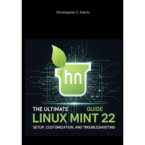 The Ultimate Linux Mint 22 Guide: Setup, Customization, and Troubleshooting