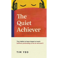 The Quiet Achiever: Tiny habits to have impact at work without pretending to be an extrovert