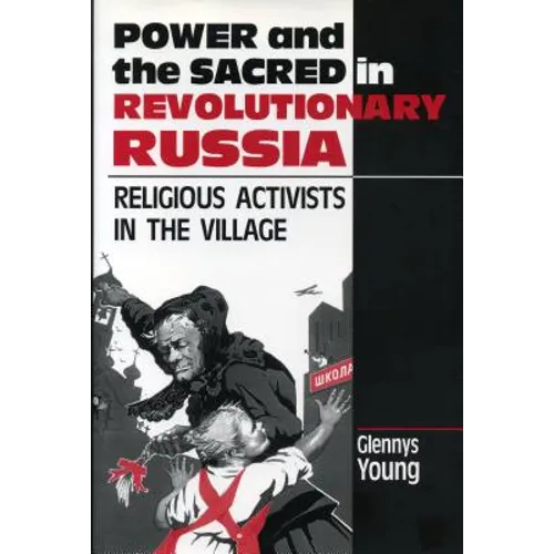 Power and the Sacred in Revolutionary Russia: Religious Activists in the Village