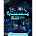 Cybersecurity Bible: A Comprehensive Guide to Safeguarding Your Digital World from Antivirus to Zero-Day Attacks