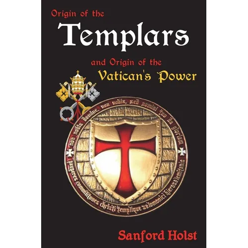 Origin of the Templars: And Origin of the Vatican's Power
