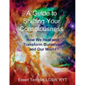 A Guide to Shifting Your Consciousness: How We Heal and Transform Ourselves and Our World
