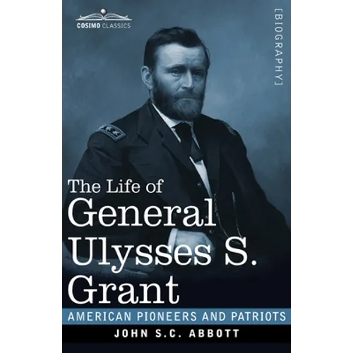 The Life of General Ulysses S. Grant, Illustrated: Containing a Brief but Faithful Narrative of those Military and Diplomatic Achievements Which Have