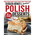 Dziadzia Gienek's Authentic Polish Desserts: 91 Easy Recipes for Delicious Cakes, Cookies, and Treats That Make You Nostalgic For Warm Family Gatherin