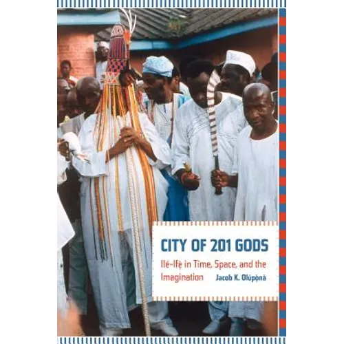 City of 201 Gods: Ilé-Ifè in Time, Space, and the Imagination