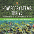 How Ecosystems Thrive A Discussion of Life Within Ecosystems Life Science Biology 4th Grade Children's Biology Books