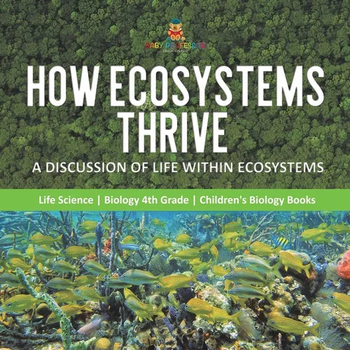 How Ecosystems Thrive A Discussion of Life Within Ecosystems Life Science Biology 4th Grade Children's Biology Books